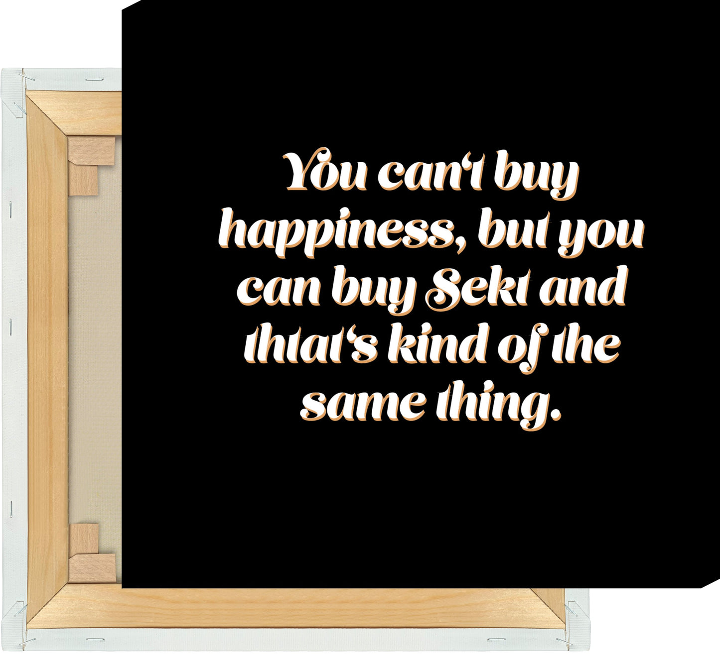 Leinwand You cant buy happiness, but you can buy Sekt and thats kind of the same thing.