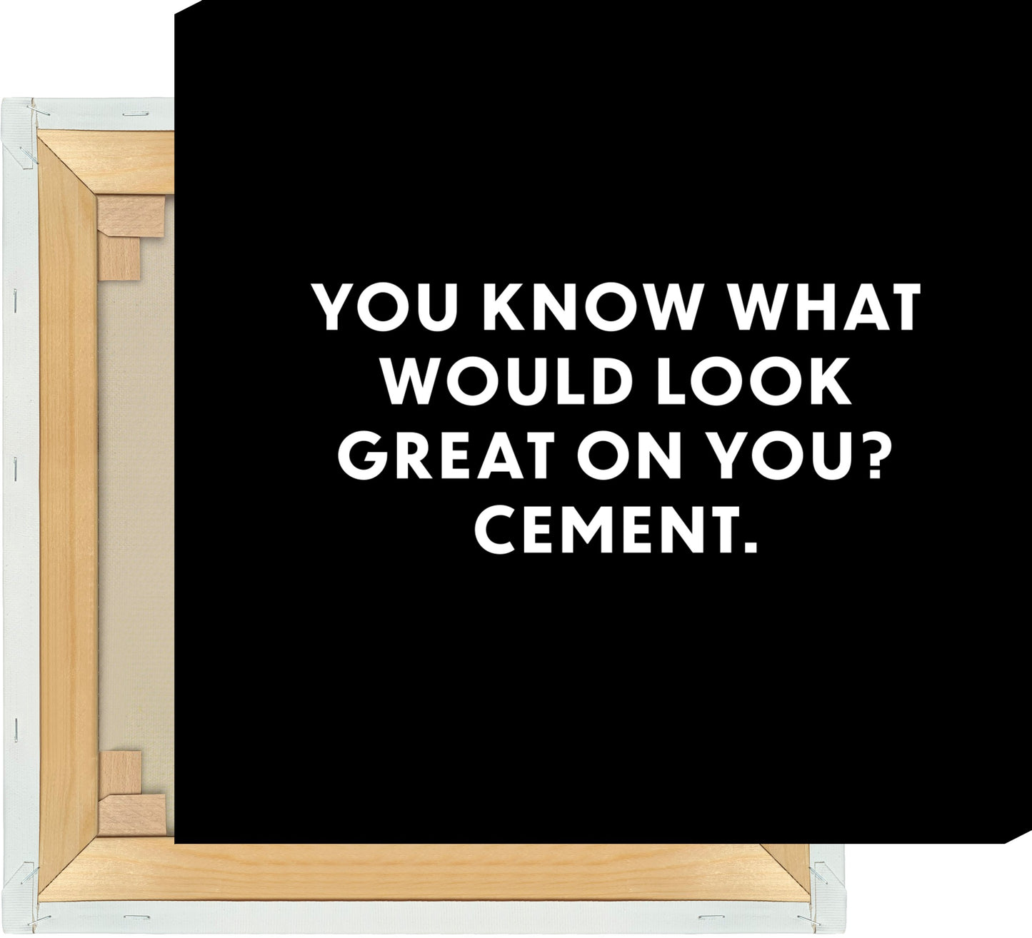 Leinwand You know what would look great on you? Cement.
