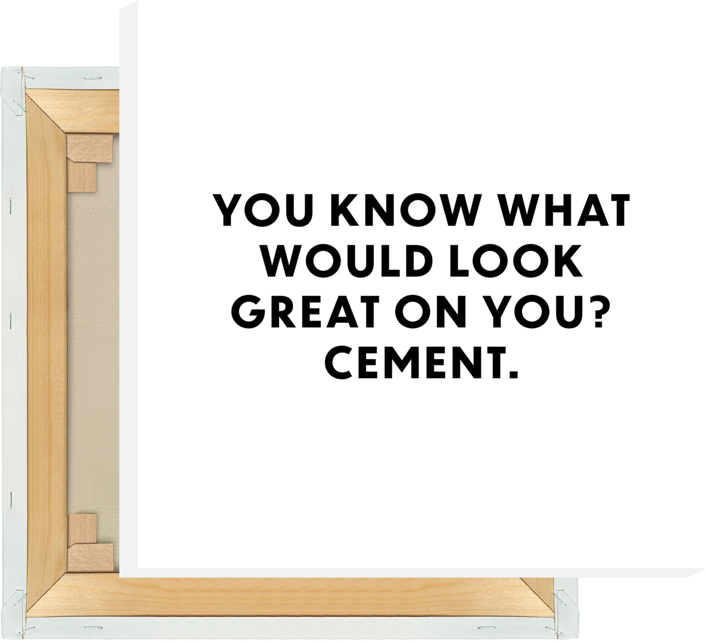 Leinwand You know what would look great on you? Cement.