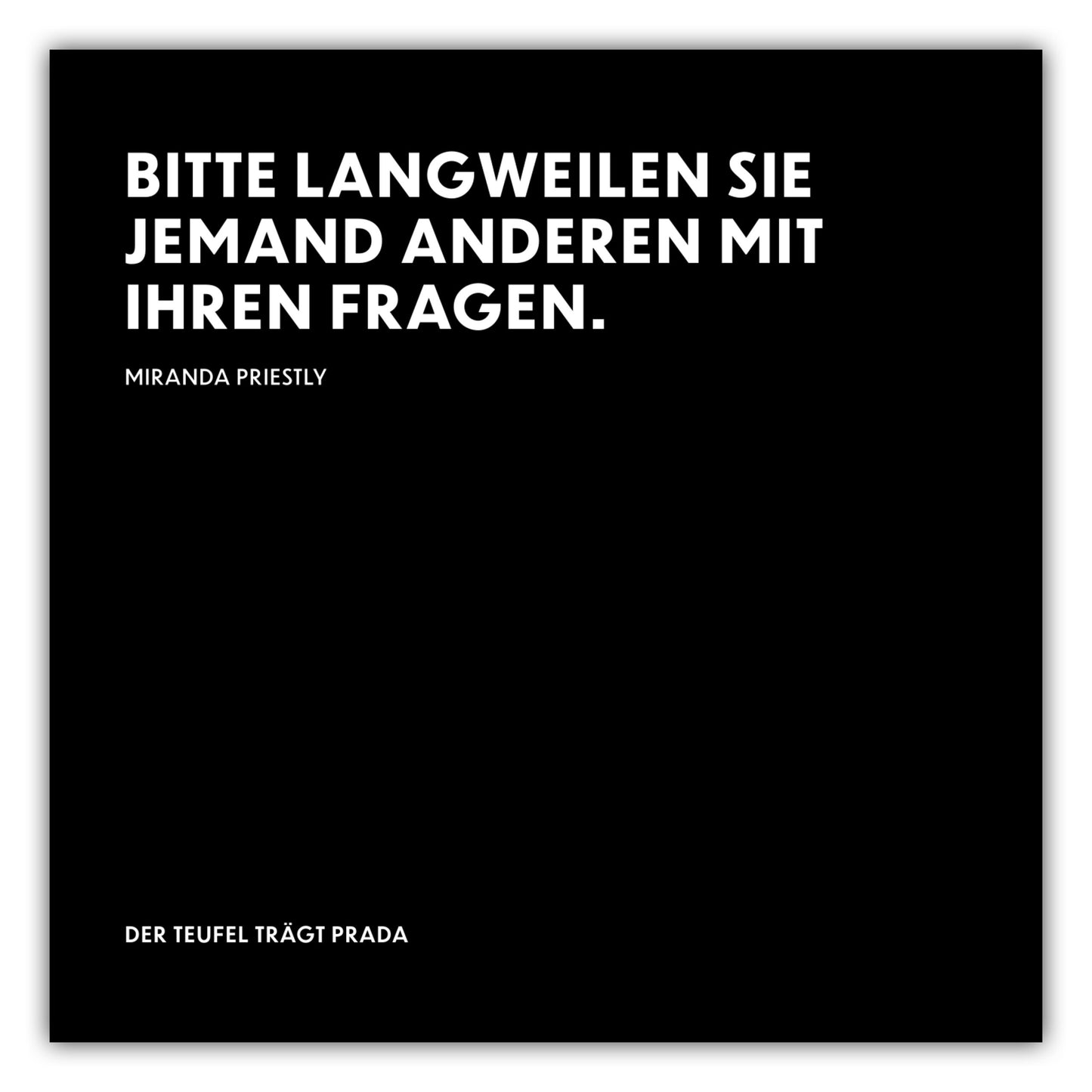 Poster Bitte langweilen Sie jemand anderen mit Ihren Fragen. - Miranda Priestly - The Devil Wears Prada (Der Teufel trägt Prada)