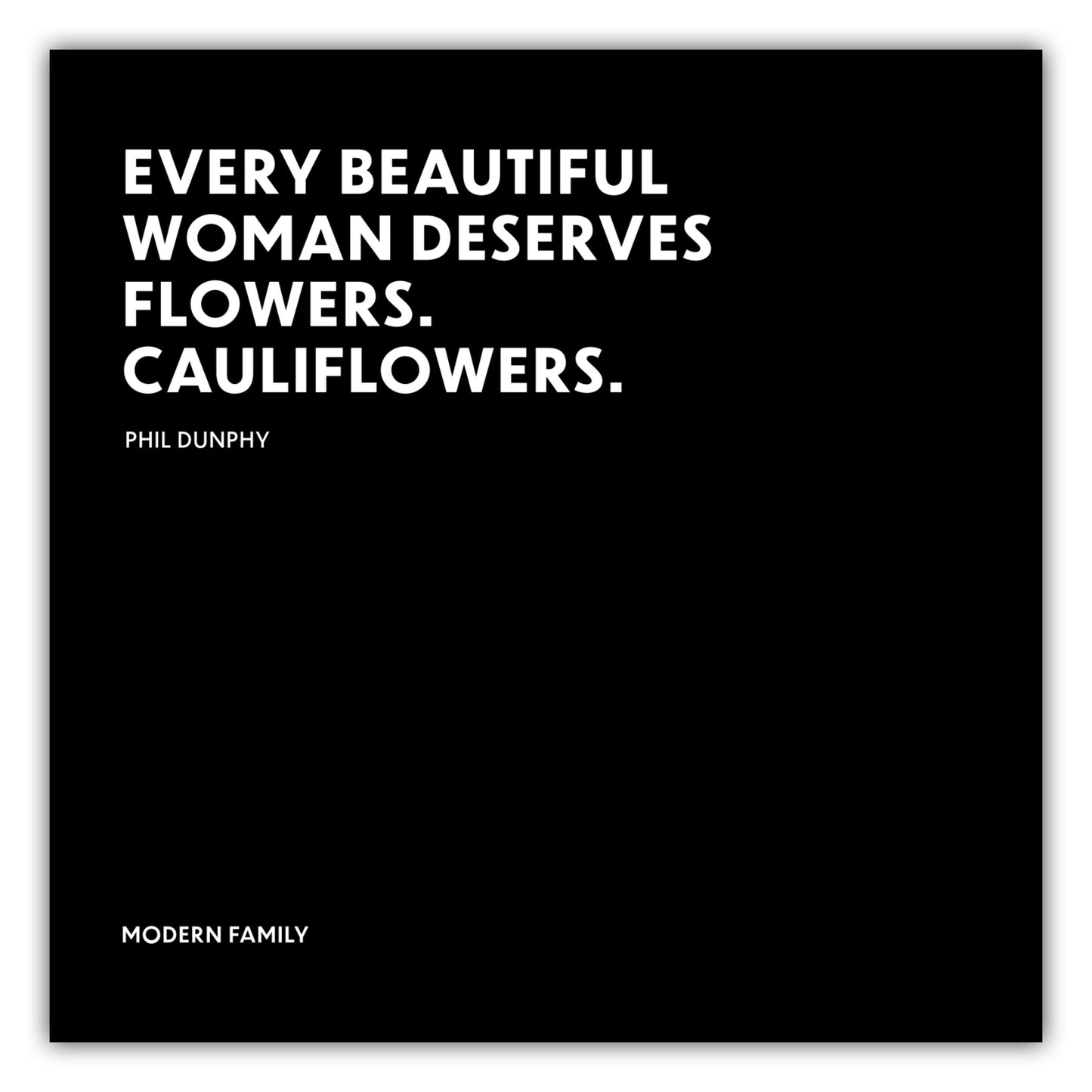 Poster Every beautiful woman deserves flowers. Cauliflowers. - Phil Dunphy - Modern Family