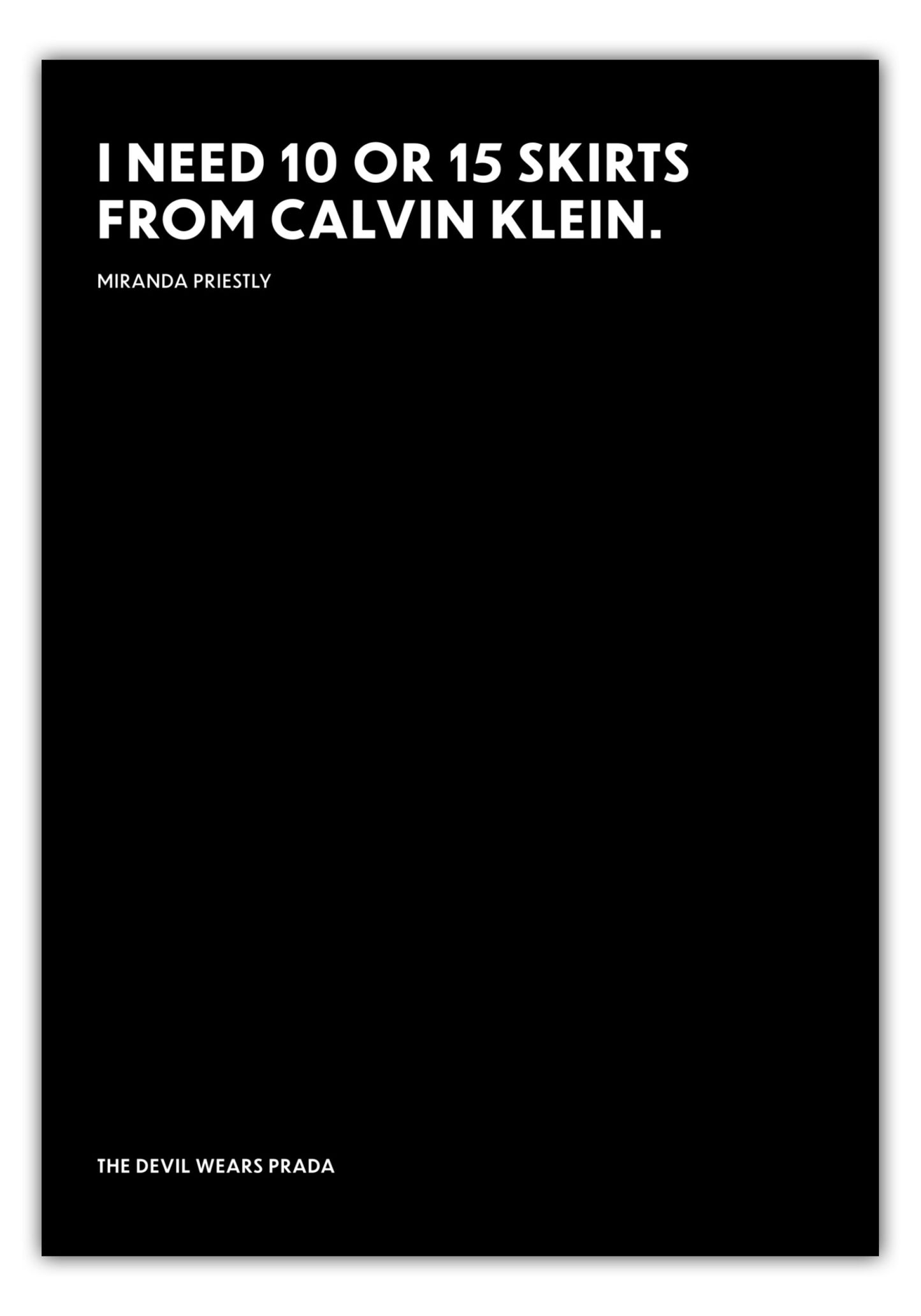 Poster I need 10 or 15 skirts from Calvin Klein. - Miranda Priestly - The Devil Wears Prada (Der Teufel trägt Prada)