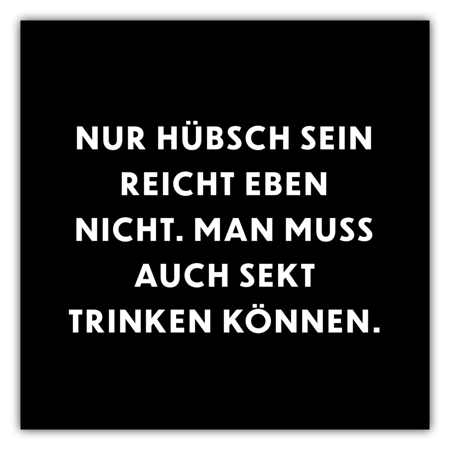Poster Nur hübsch sein reicht eben nicht, man muss auch Sekt trinken können.