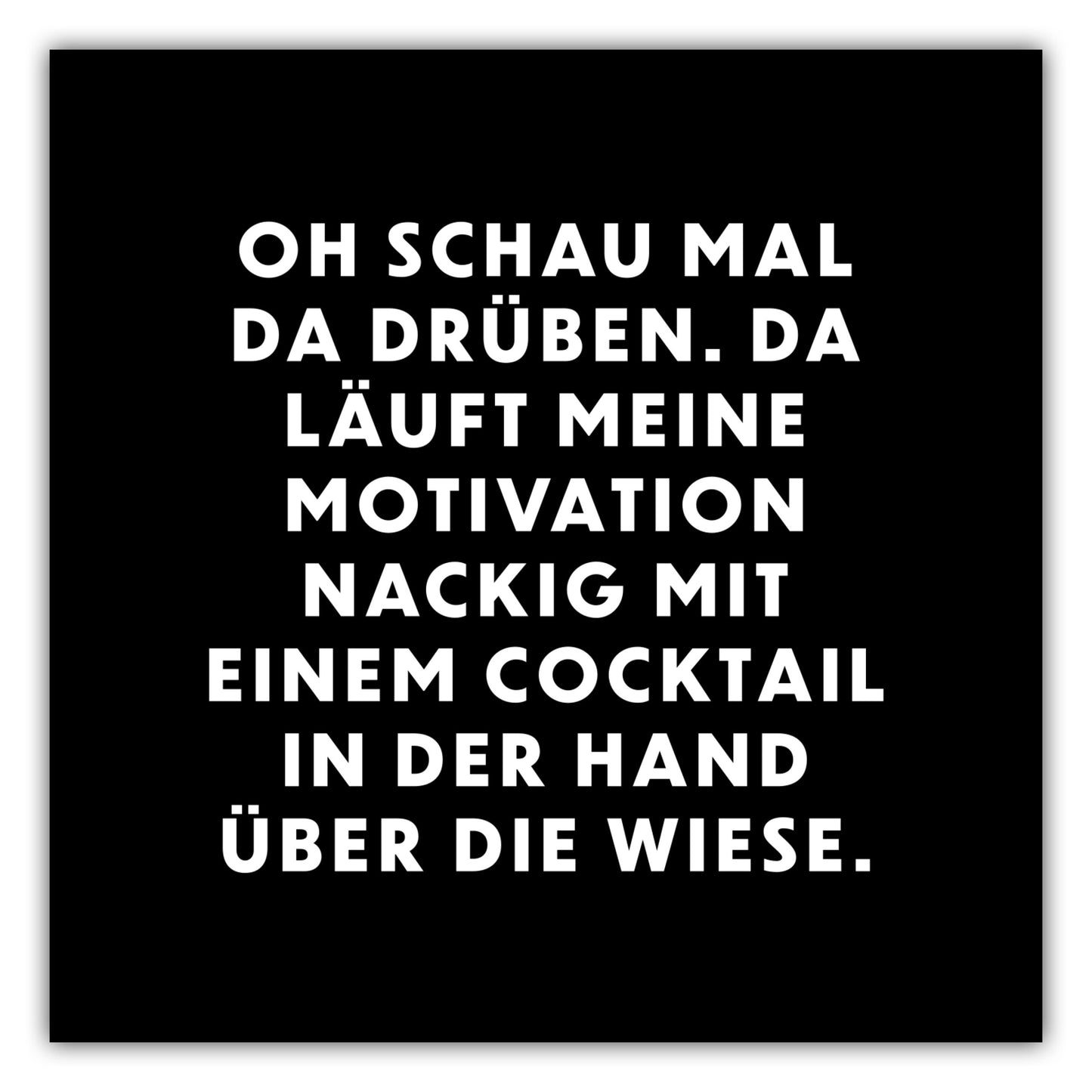 Poster Oh schau mal da drüben. Da läuft meine Motivation nackig mit einem Cocktail in der Hand über die Wiese.