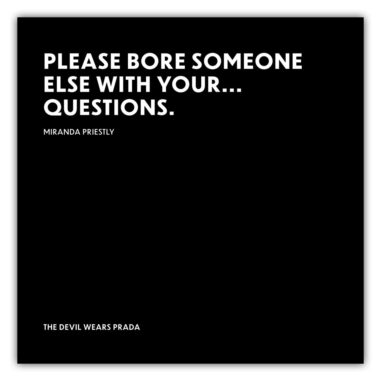 Poster Please bore someone else with your... questions. - Miranda Priestly - The Devil Wears Prada (Der Teufel trägt Prada)