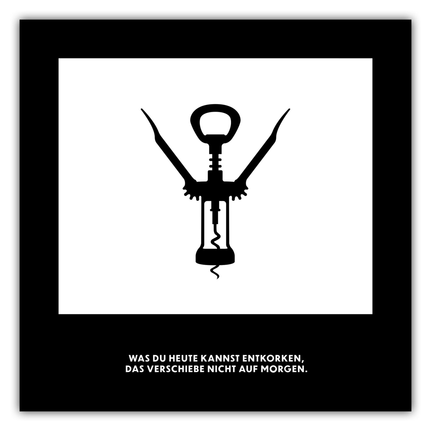 Poster Was du heute kannst entkorken, das verschiebe nicht auf morgen.