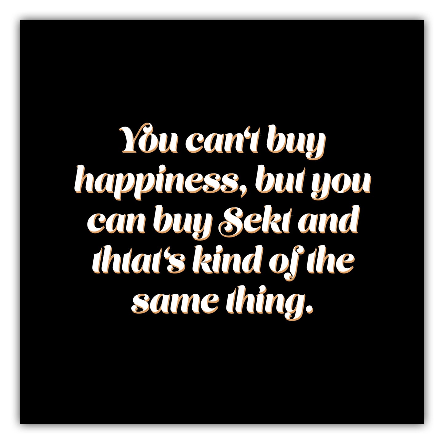 Poster You cant buy happiness, but you can buy Sekt and thats kind of the same thing.