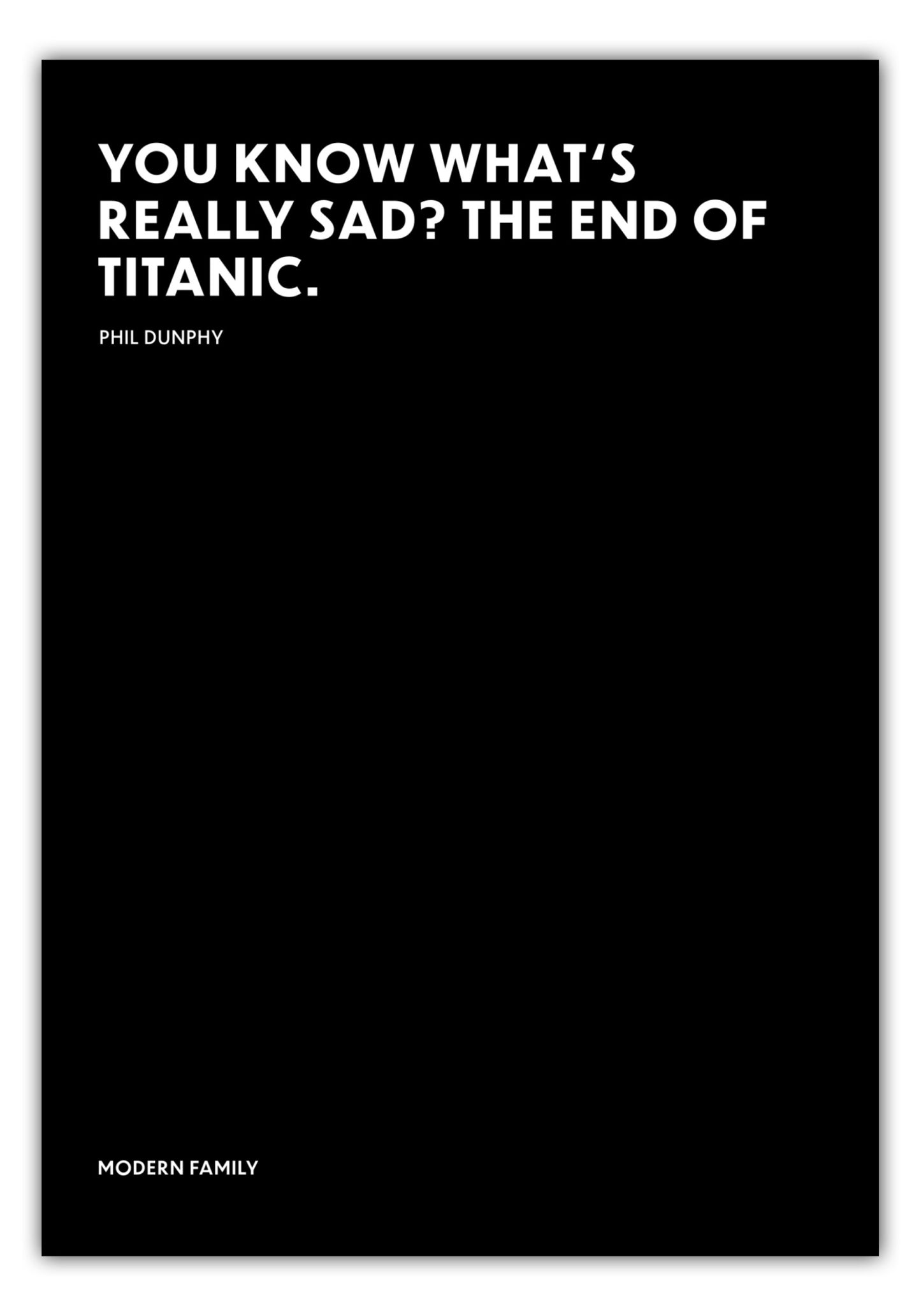 Poster You know whats really sad? The end of Titanic. - Phil Dunphy - Modern Family