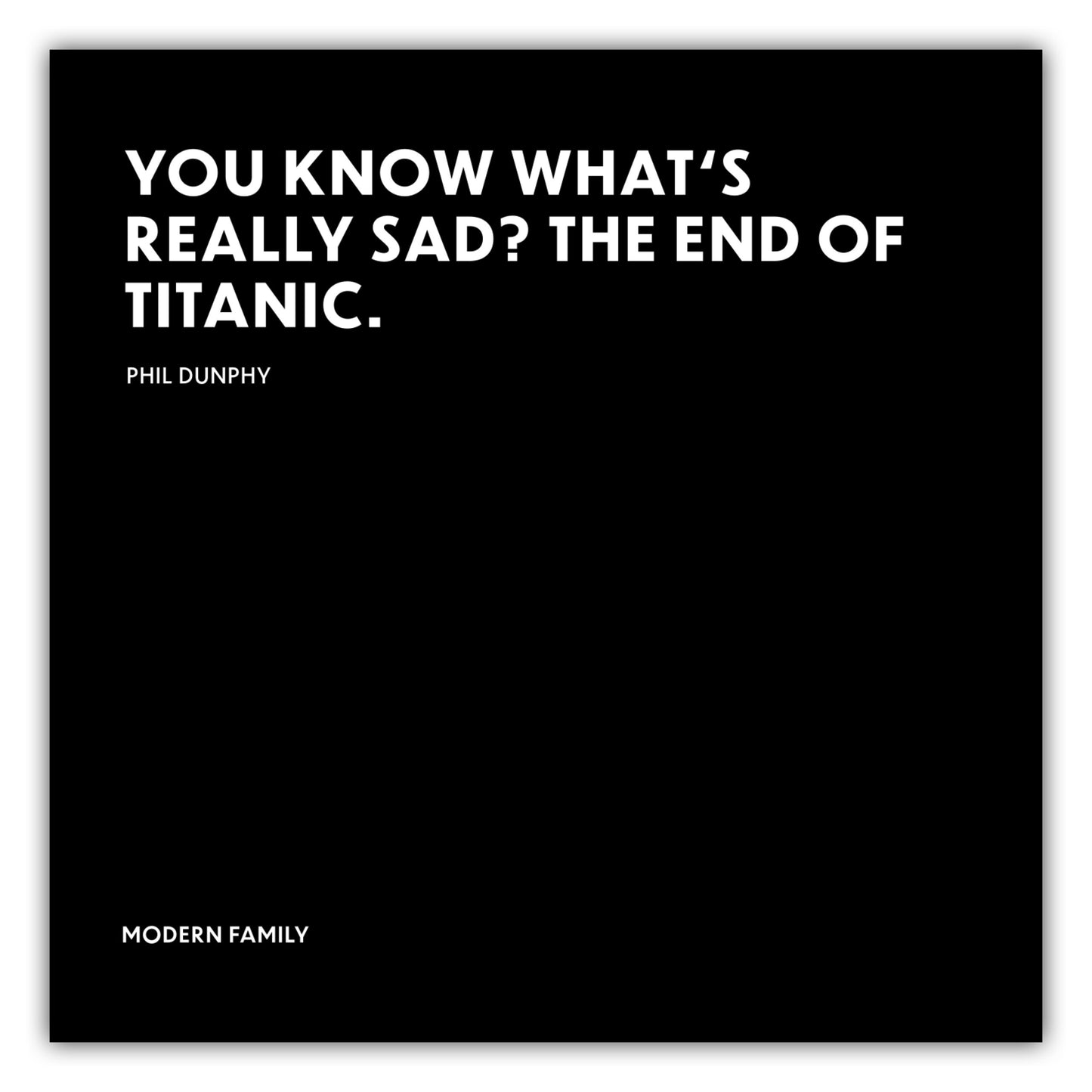 Poster You know whats really sad? The end of Titanic. - Phil Dunphy - Modern Family
