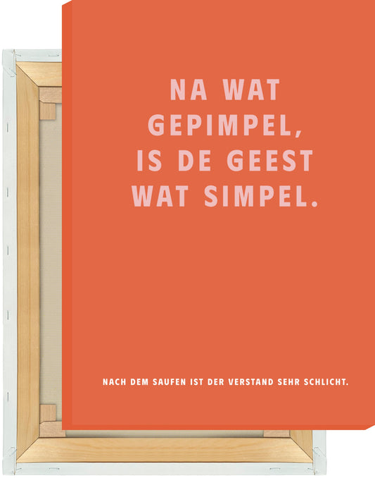 Leinwand Na Wat Gepimpel, Is De Geest Wat Simpel. - Dreamy Dutch Collection