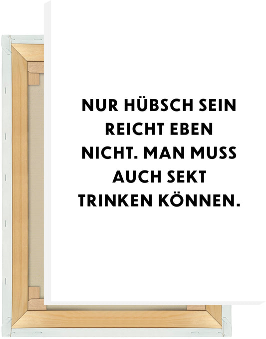 Leinwand Nur hübsch sein reicht eben nicht, man muss auch Sekt trinken können.