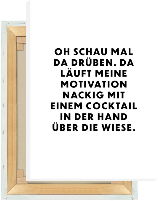 Leinwand Oh schau mal da drüben. Da läuft meine Motivation nackig mit einem Cocktail in der Hand über die Wiese.