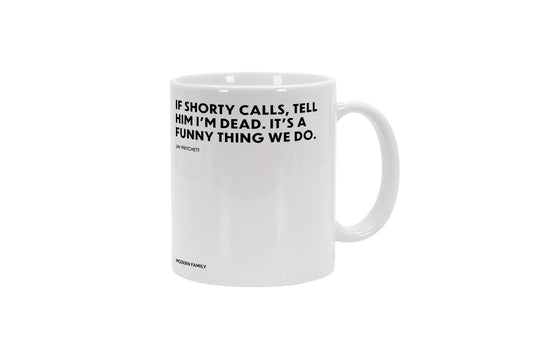 Tasse If Shorty calls, tell him Im dead. - Jay Pritchett - Modern Family