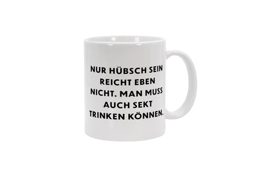 Tasse Nur hübsch sein reicht eben nicht, man muss auch Sekt trinken können.