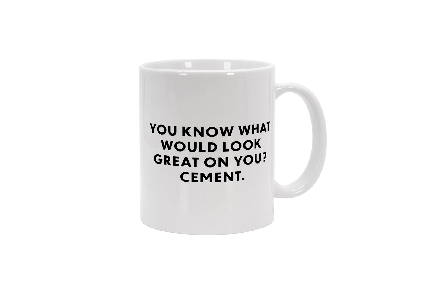 Tasse You know what would look great on you? Cement.