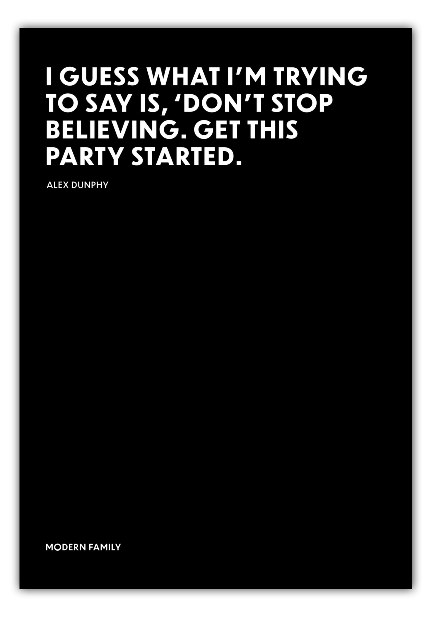 Poster Dont stop believing. Get this party started. - Alex Dunphy - Modern Family