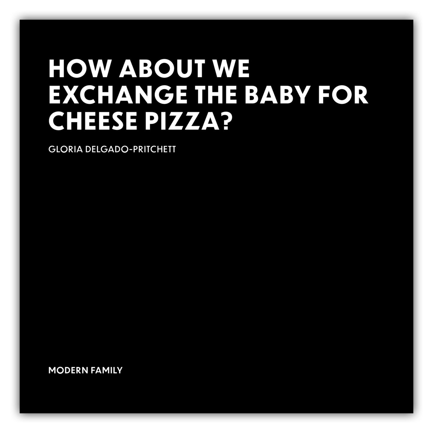 Poster Exchange the baby for cheese pizza - Gloria Delgado-Pritchett - Modern Family
