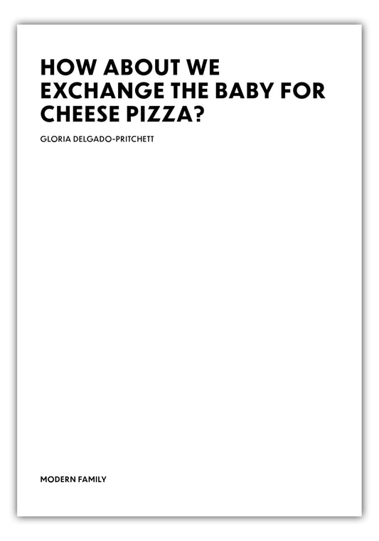 Poster Exchange the baby for cheese pizza - Gloria Delgado-Pritchett - Modern Family