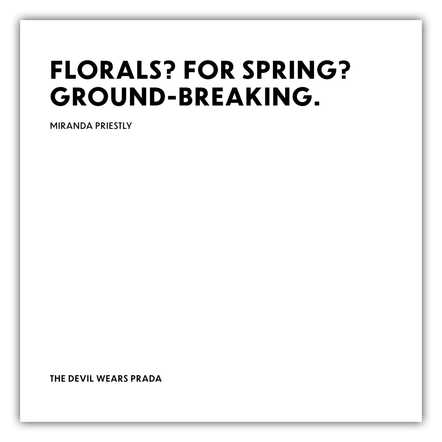 Poster Florals? For spring? Ground-breaking. - Miranda Priestly - The Devil Wears Prada (Der Teufel trägt Prada)