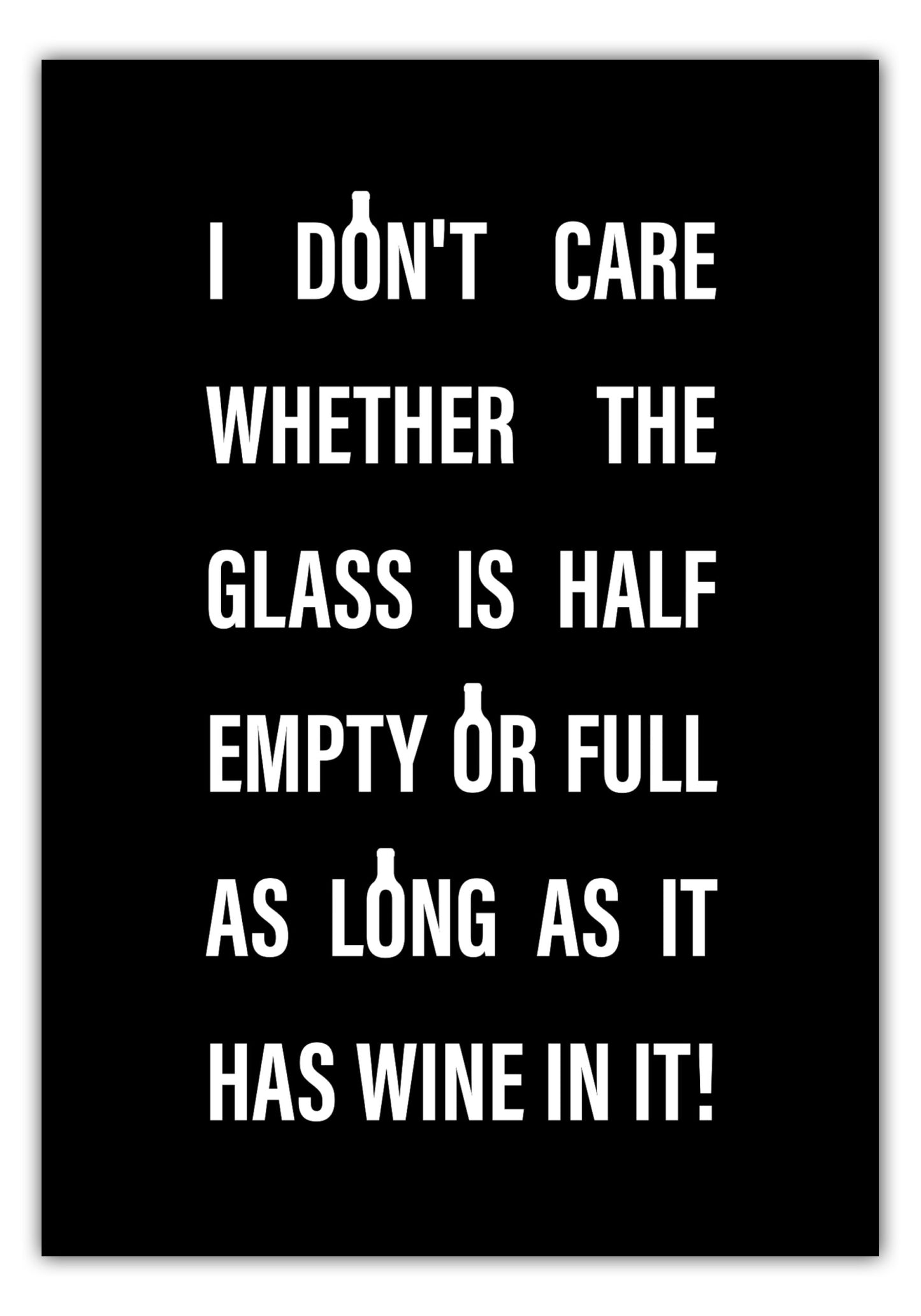 Poster I dont care whether the glass is half full or half empty #1