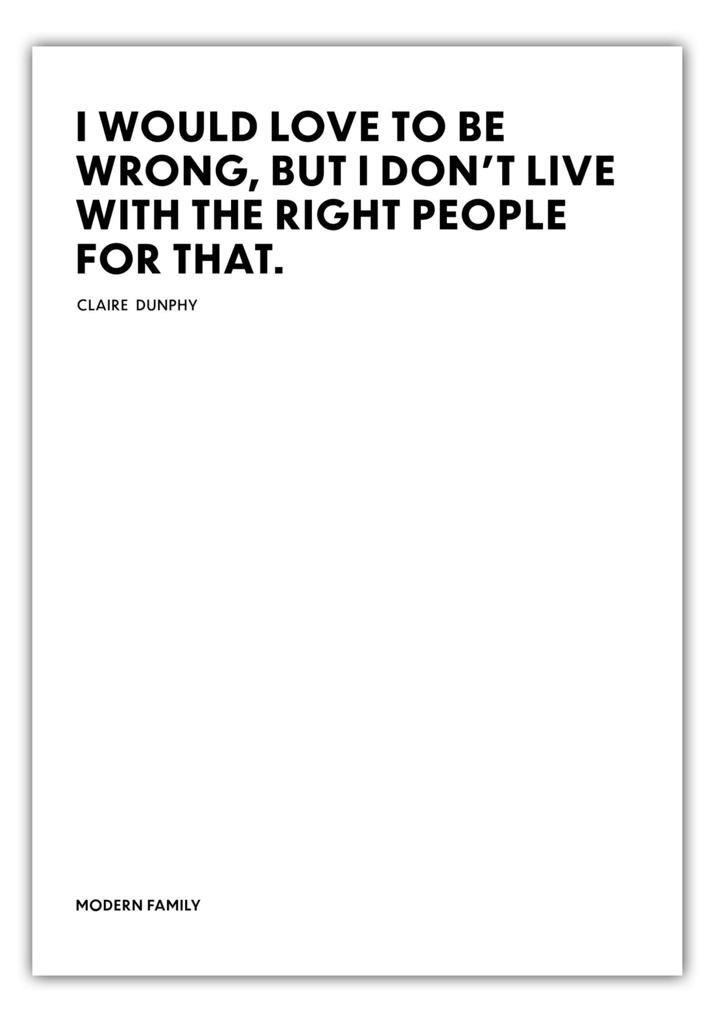 Poster I would love to be wrong, but I dont live withe the right people for that. - Claire Dunphy - Modern Family
