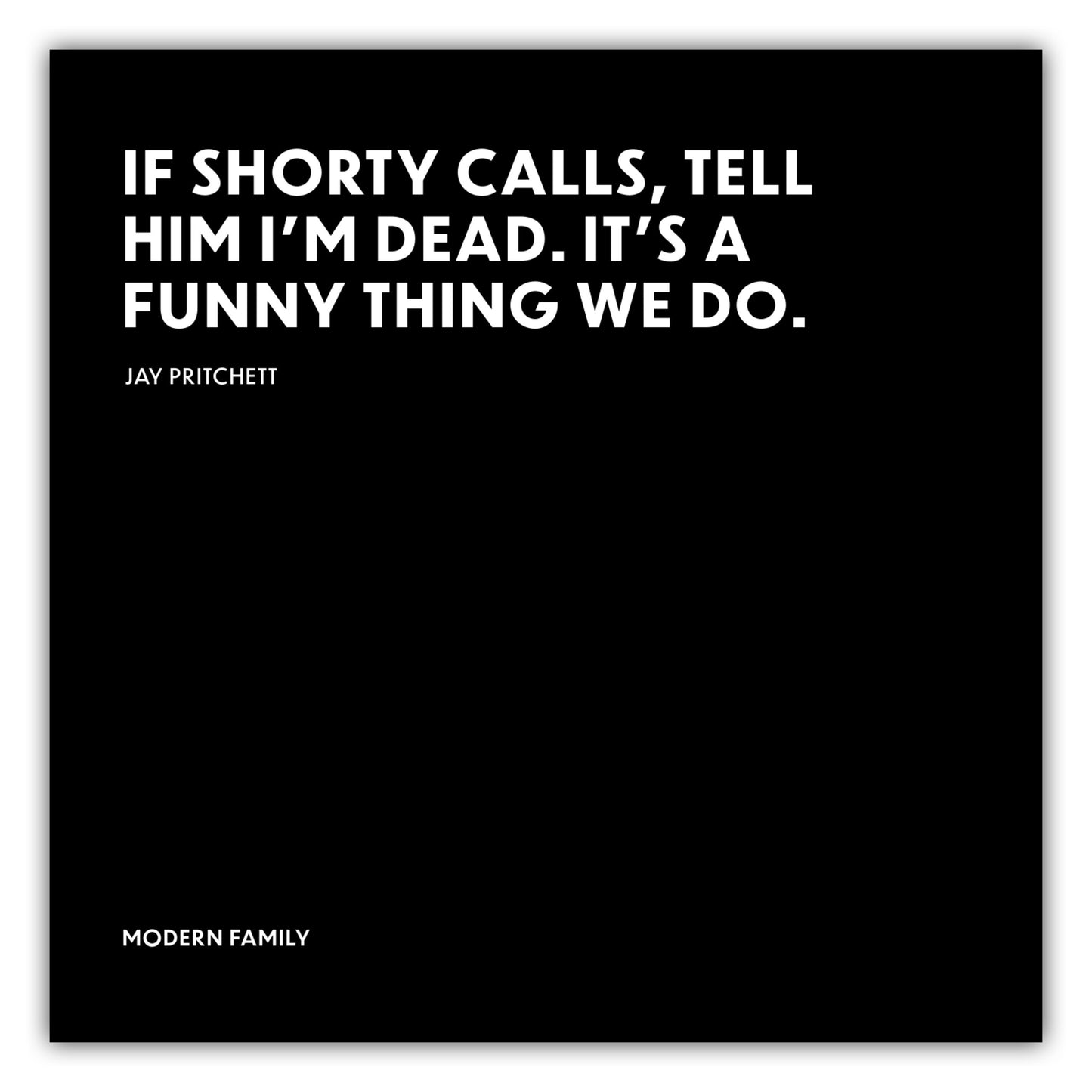 Poster If Shorty calls, tell him Im dead. - Jay Pritchett - Modern Family