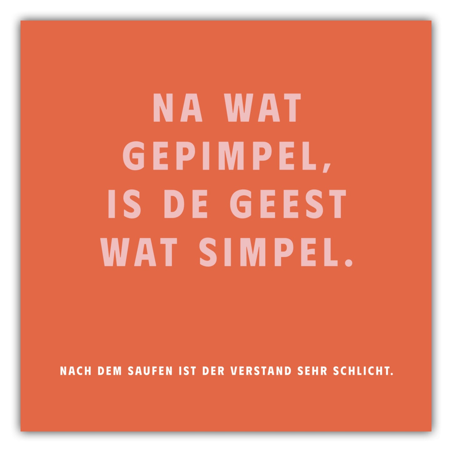 Poster Na Wat Gepimpel, Is De Geest Wat Simpel. - Dreamy Dutch Collection