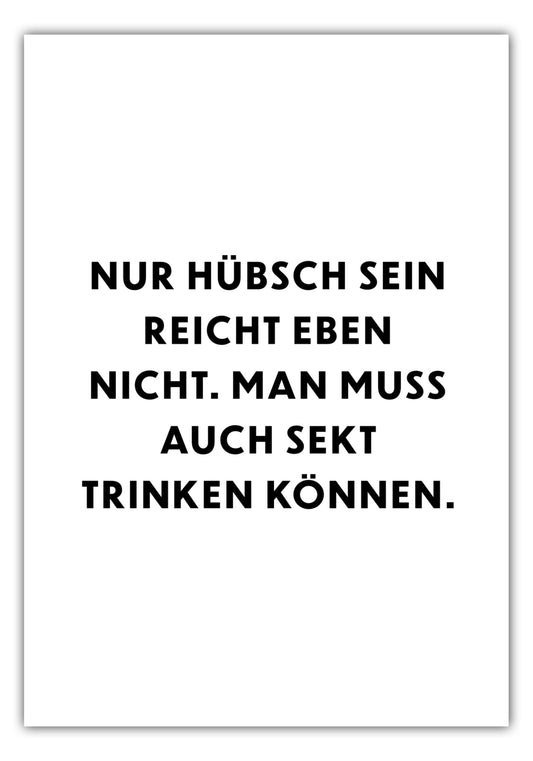 Poster Nur hübsch sein reicht eben nicht, man muss auch Sekt trinken können.