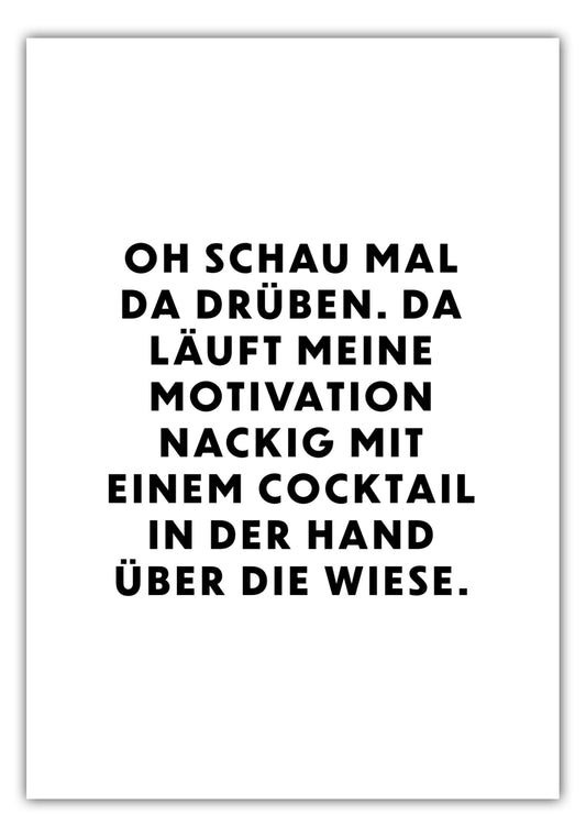 Poster Oh schau mal da drüben. Da läuft meine Motivation nackig mit einem Cocktail in der Hand über die Wiese.