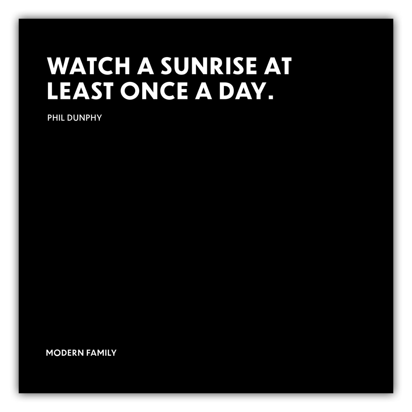 Poster Watch the sunrise at least once a day. - Phil Dunphy - Modern Family