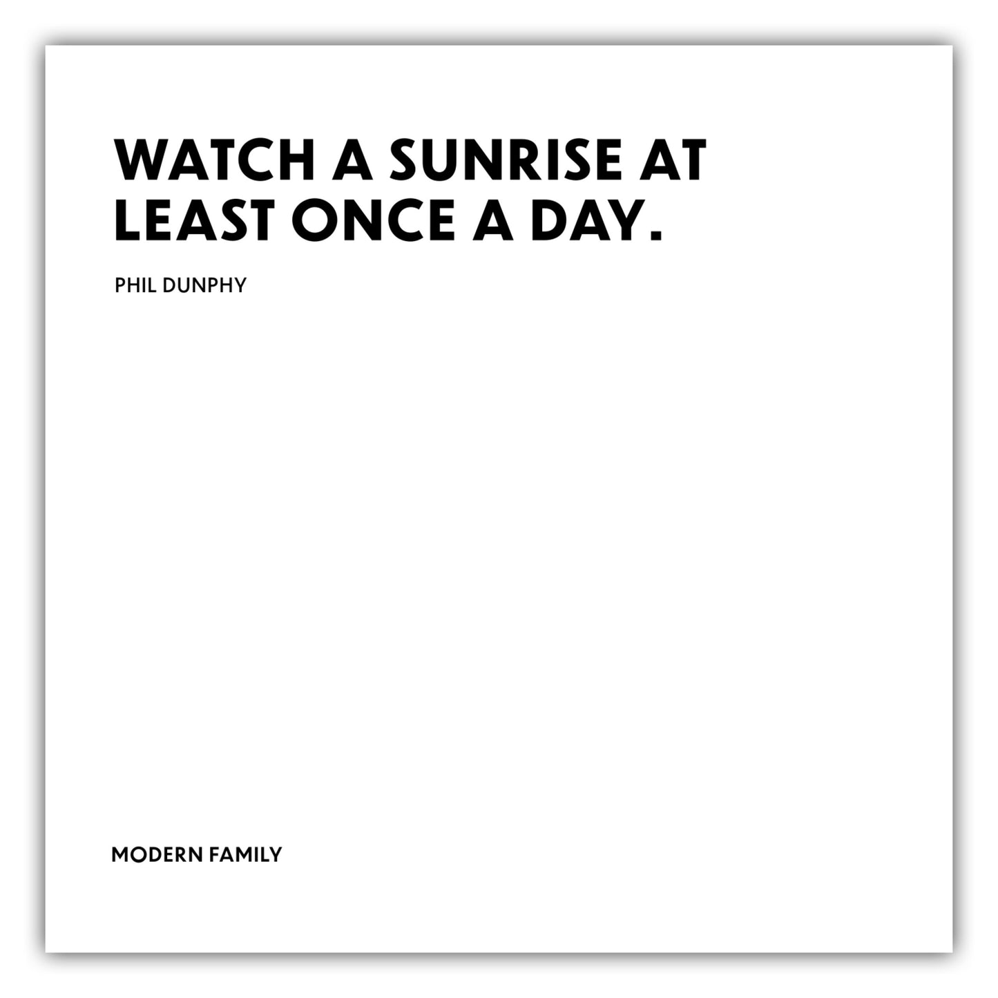 Poster Watch the sunrise at least once a day. - Phil Dunphy - Modern Family