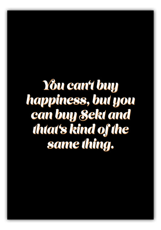 Poster You cant buy happiness, but you can buy Sekt and thats kind of the same thing.